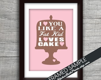 I Love you Like a FAT KID Loves CAKE - Art Print (Featured in Chocolate on Cupcake Pink ) Customizable Kitchen Prints