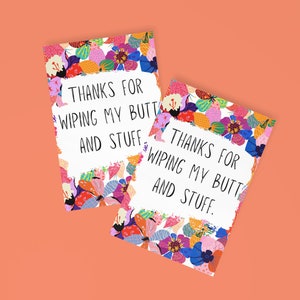 May include: Two colorful cards with a floral border and the text "THANKS FOR WIPING MY BUTT AND STUFF."