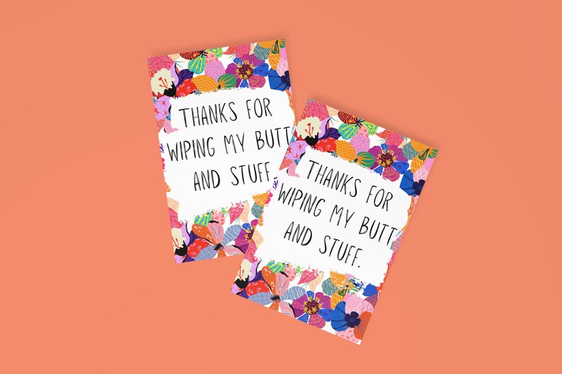May include: Two colorful cards with a floral border and the text "THANKS FOR WIPING MY BUTT AND STUFF."