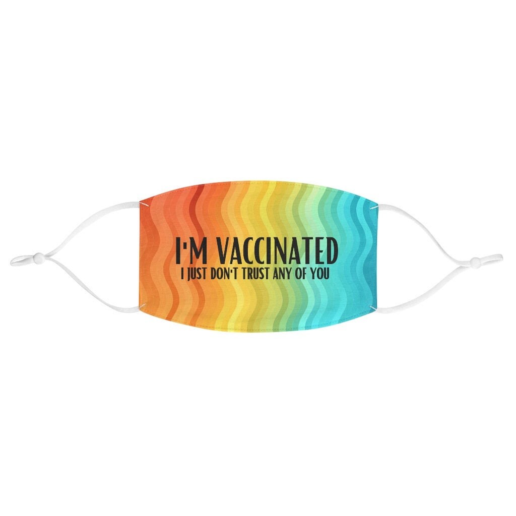 Vaccinated I just don't trust you, I'm Vaccinated, Vaxxed Mas…