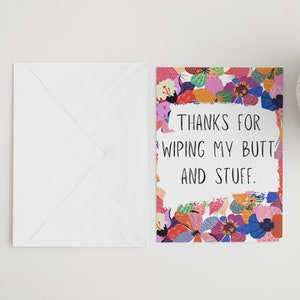 May include: A greeting card with a colorful floral pattern and the text "THANKS FOR WIPING MY BUTT AND STUFF."