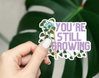 You’re Still Growing vinyl decal | Waterproof Plant Sticker