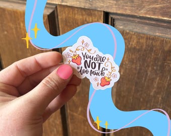 You Are Not Too Much | Sticker | Water bottle | Laptop