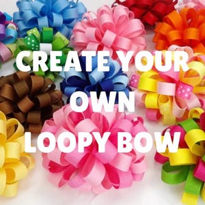 May include: A collection of multi-colored loopy bows made from grosgrain ribbon in shades of pink, blue, yellow, green, orange, and brown, some featuring white polka dot patterns. The text CREATE YOUR OWN LOOPY BOW is overlaid in white.