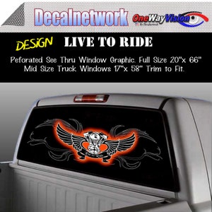 May include: Black and white graphic of a motorcycle engine with wings and the text "Live to Ride". The graphic is on a perforated see-thru window decal for a truck. The decal is available in two sizes: 20 inches by 66 inches and 17 inches by 58 inches.