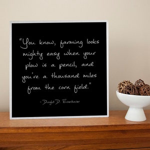 May include: Black and white printable quote on a white background. The quote reads "You know, farming looks mighty easy when your plow is a pencil, and you're a thousand miles from the corn field." - Dwight D. Eisenhower
