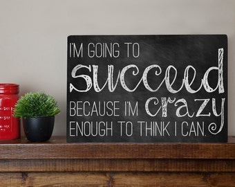 I'm going to succeed because I'm crazy enough to think I can. - Chalkboard Inspired Metal Sign Wall Art Print