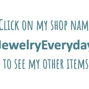 May include: Text on a white background that reads "Click on my shop name "JewelryEveryday" to see my other items."