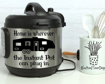 Instant Pot Decal: Home is Where I Plug In, Camper Decor