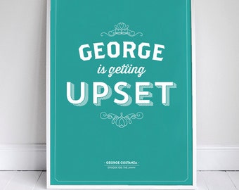 George Is Getting Upset - Seinfeld Quote - Funny Print - Home Decor - 11 x 17 // 18 x 24 // 24 x 36