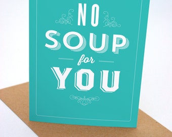 No Soup For You - Greeting Card by Signfeld - Seinfeld Quote - Foodie Gift
