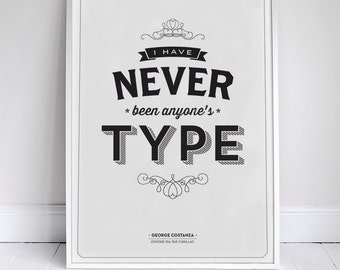 I Have Never Been Anyone's Type - Seinfeld Quote Print - 11 x 17 // 18 x 24 // 24 x 36 - Home Decor