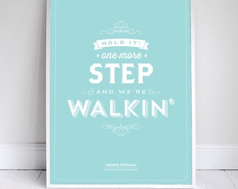 Hold it. One more step and we’re walkin’  - Seinfeld Quote - Typography - George - 11x17"