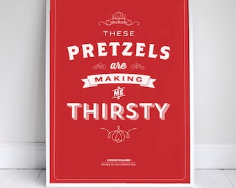 These Pretzels are Making Me Thirsty - Seinfeld Quote Print - Foodie - 11 x 17 // 18 x 24 // 24 x 36