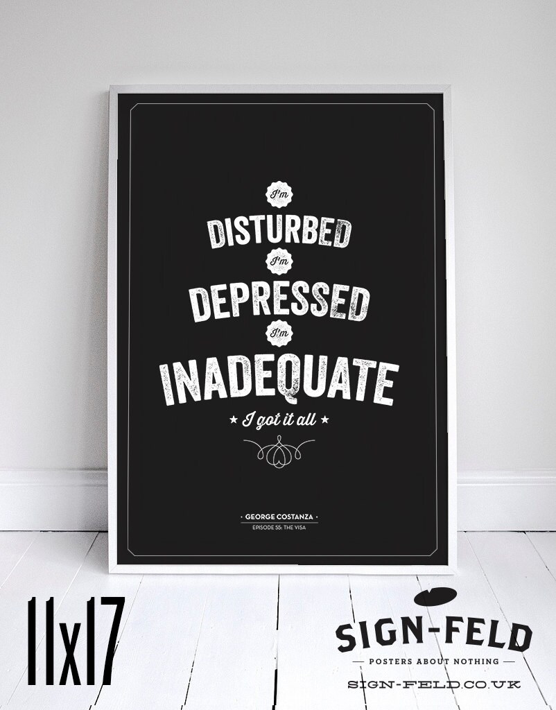 I'm disturbed, I'm depressed I'm inadequate - Seinfeld Poster - George Quote - Home Decor  - 11x17"
