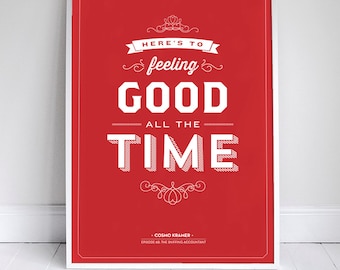 Here's to feeling good all the time 11x17" - Seinfeld Print - Kramer Quote - Typography