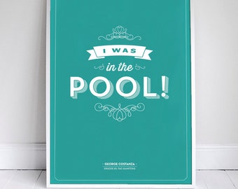 I Was in the Pool! - Seinfeld Print - Costanza Quote - 11 x 17 // 18 x 24 // 24 x 36 - Home Decor