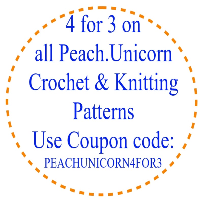May include: A circular orange dashed line border with blue text that reads "4 for 3 on all Peach. Unicorn Crochet & Knitting Patterns Use Coupon code: PEACHUNICORN4FOR3"
