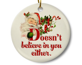 Funny Santa Christmas Ornament: "Santa Doesn't Believe in You Either"