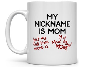 Mom Coffee Mug, Mother's Day Mug, Fun Mom Mug, Nickname is Mom Coffee Mug, Mom Tea Cup, Birthday Gift for Mom, Gift from Children Husband