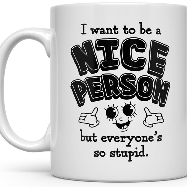 Funny Coffee Mug, Sarcastic Coffee Mug, Sassy Mug, Fun Mugs, I Want to Be a Nice Person Mug, Sarcastic Gifts, Everyone's Stupid Mug
