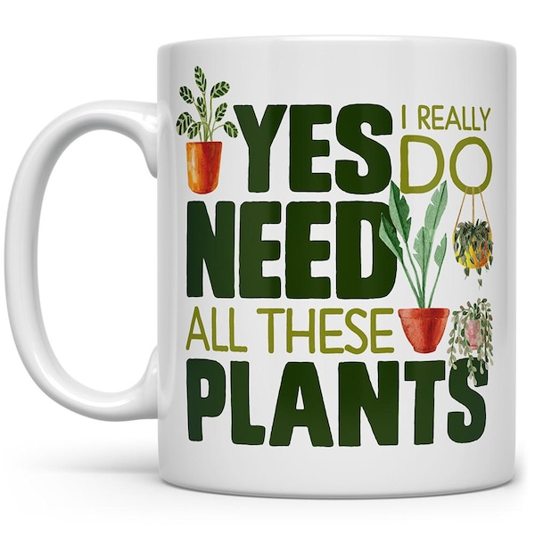 Plant Lover Mug: "Yes I Need All These Plants" Ceramic Cup