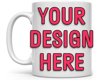 Your Own Custom Design on a 11oz or 15oz Ceramic Mug, Personalized Coffee Cup, Custom Mugs for Women Men Wedding Birthdays Special Events