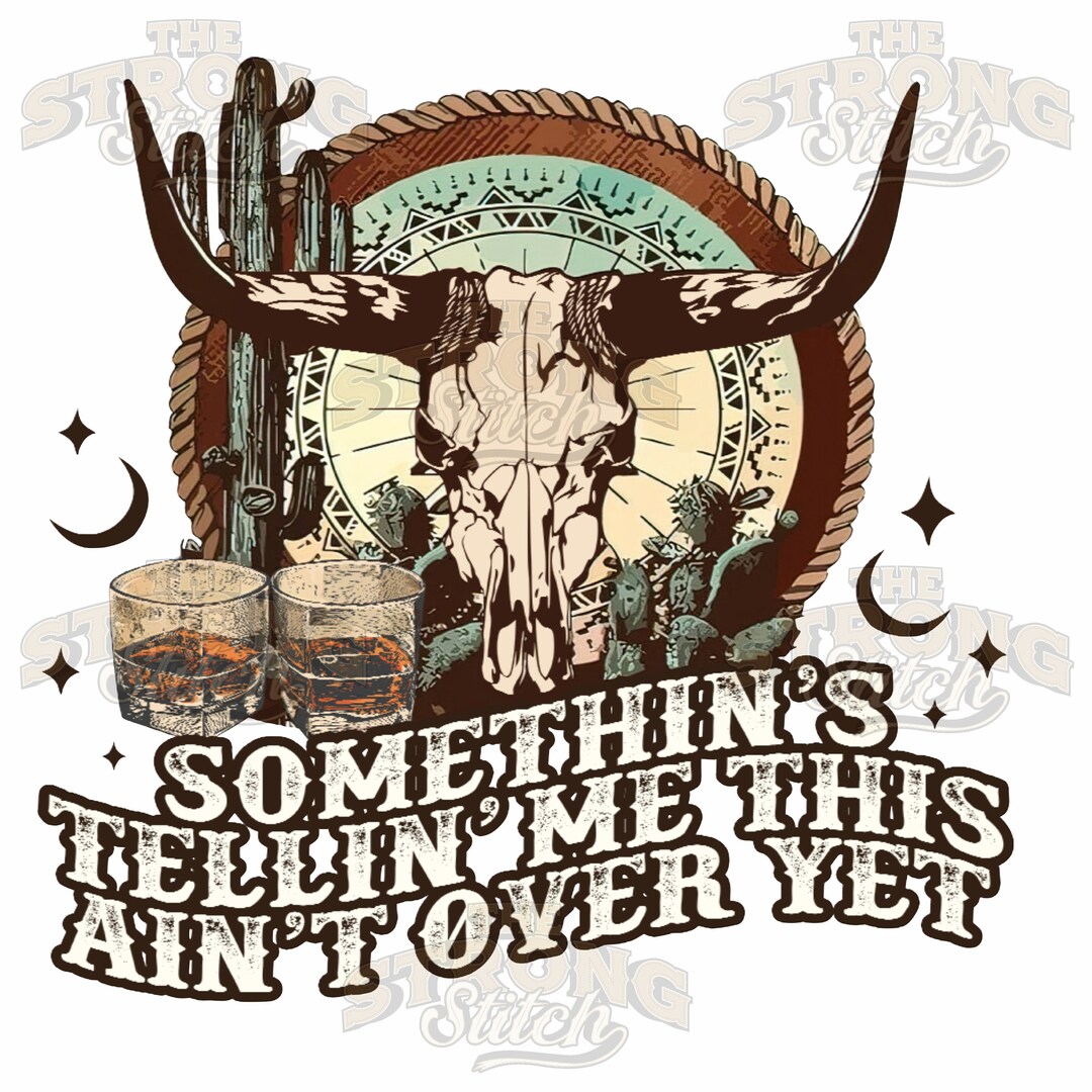 Something Tells Me This Aint Over yet Wallen 300dpi PNG Digitial Print ...
