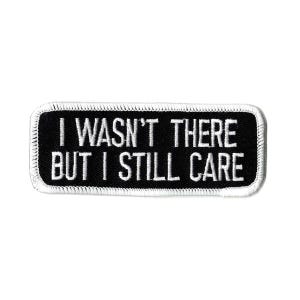 I Wasn&#39;t There But I Still Care Embroidered Iron on Patch