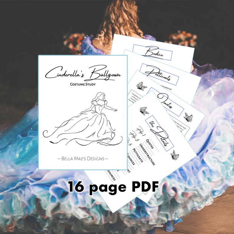 May include: A black and white line drawing of Cinderella's ballgown. The drawing is on a white background. The text "Cinderella's Ballgown Costume Study" is at the top of the page. The text "Bella Mae's Designs" is at the bottom of the page. The text "16 page PDF" is at the bottom of the page.