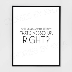May include: Black and white printable wall art with the text "You heard about Pluto? That's messed up, right?"