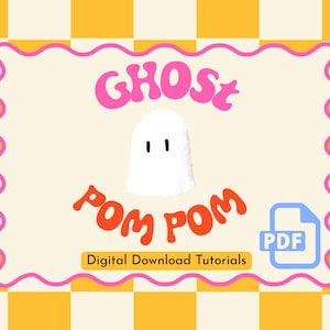May include: A digital download tutorial graphic featuring a white ghost illustration with black eyes. The text reads GHOST POM POM and Digital Download Tutorials in pink and orange. A blue PDF icon is visible on a yellow and white checkered background.