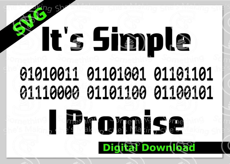 May include: Black and white digital design with the text "It's Simple I Promise" and a series of binary code: 01010011 011101001 01101101 01110000 011101100 01100101.  Digital Download.