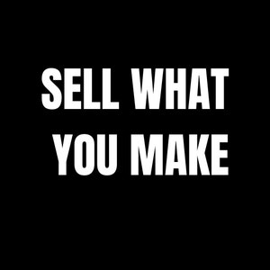 May include: White text on a black background reads "SELL WHAT YOU MAKE".