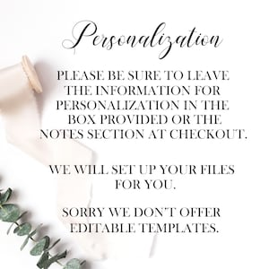 May include: A white card with black text that reads "Personalization. Please be sure to leave the information for personalization in the box provided or the notes section at checkout. We will set up your files for you. Sorry we don't offer editable templates."