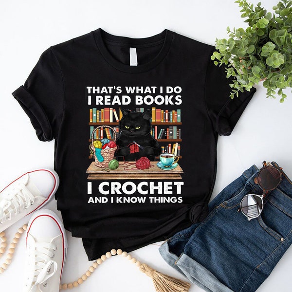 That's What I Do I Read Books I Crochet And I Know Things Black Cat T-Shirt, Crochet Shirt, Cat Book Shirt, Gift for Cat Lover