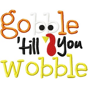 May include: Gobble 'til you wobble Thanksgiving embroidery design featuring a turkey illustration in orange, yellow, red, black and white.