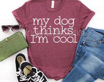 My Dog thinks I’m Cool Shirt, Graphic Tee