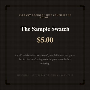 K&ouml;nnte beinhalten: Eine schwarze rechteckige Grafik mit einem d&uuml;nnen goldenen Rand, die den Text enth&auml;lt: ALREADY DECIDED? JUST CONFIRM THE COLOR. The Sample Swatch $5.00 A 4x9" miniaturized version of your full mural design &mdash; Perfect for confirming color in your space before ordering ELLE WALLS ART YOU DON'T JUST HANG &mdash; YOU LIVE IN.