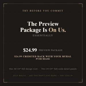 K&ouml;nnte beinhalten: Eine schwarze Infografik mit wei&szlig;em und goldenem Text: TRY BEFORE YOU COMMIT, The Preview Package Is On Us, ESSENTIALLY, $24.99 PREVIEW PACKAGE, $24.99 CREDITED BACK WITH YOUR MURAL PURCHASE, One 91x61 cm full design view, Two 61x61 cm full-scale detail panels, ELLE WALLS, ART YOU DON'T JUST HANG - YOU LIVE IN.