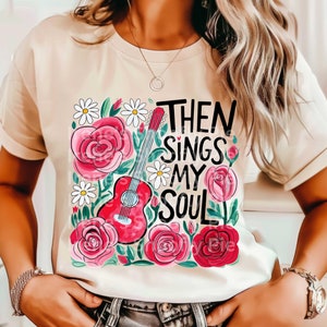 Then Sings My Soul T-shirt PNG, Christian Sublimation Designs, Wildflower Png, Bible Verse Png, Instant DIGITAL, Boho Floral T-shirt Png