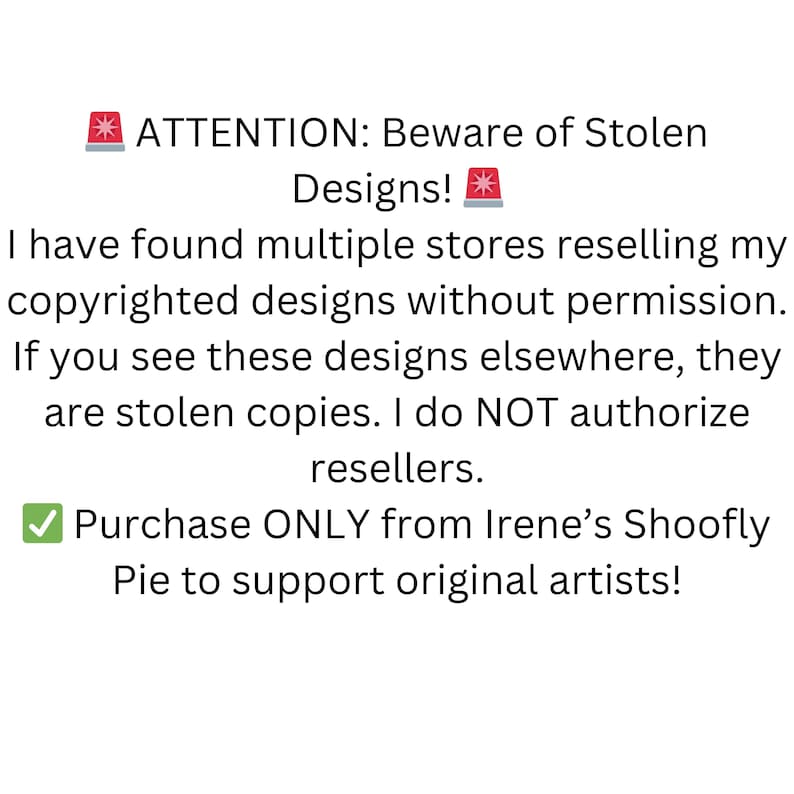 May include: White background with black text warning about stolen designs. The text reads "ATTENTION: Beware of Stolen Designs!" and "Purchase ONLY from Irene's Shoofly Pie to support original artists!"