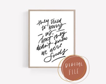 they tried to bury us, but they didn't know we were seeds DIGITAL DOWNLOAD print