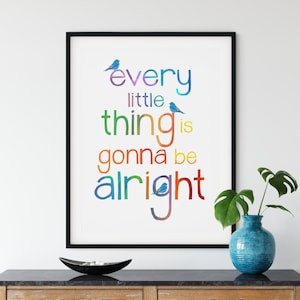 Every Little Thing is Gonna be Alright Print, Positive Poster, Unframed