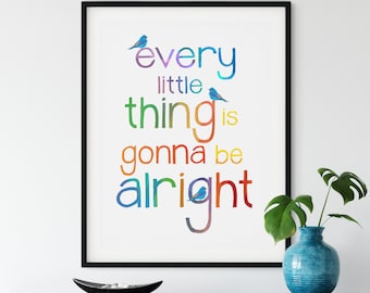 Every Little Thing is Gonna be Alright Print, Positive Poster, Unframed