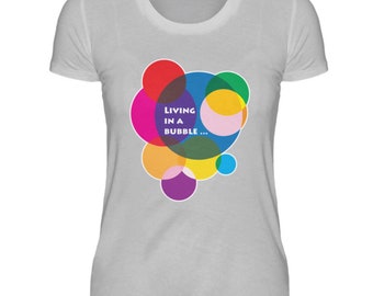 Living in a bubble - women's shirt