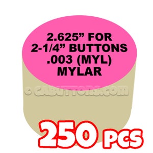 May include: A pink and beige label with the text "2.625" FOR 2-1/4" BUTTONS .003 (MYL) MYLAR" and "250 PCS" in red.