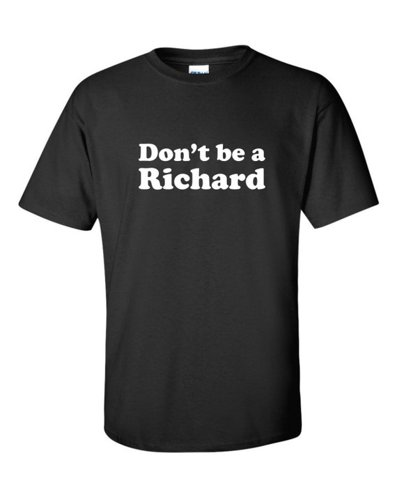 Items similar to Don't be a Richard T-shirt Funny rude jerk dick ...