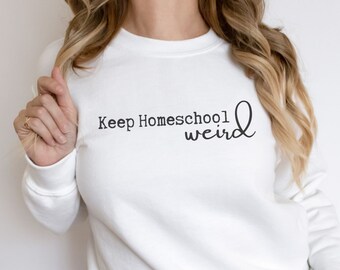 Keep Homeschool Weird Sweatshirt - Homeschool Mom Gift