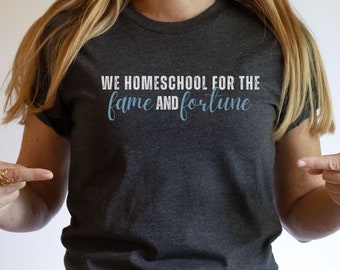 Homeschool Fame & Fortune Shirt: Comfy Homeschool Mom Tee